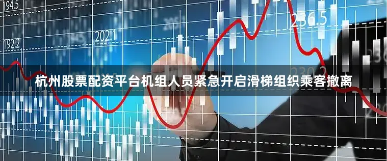 杭州股票配资平台机组人员紧急开启滑梯组织乘客撤离