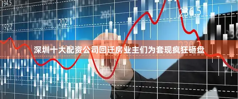 深圳十大配资公司回迁房业主们为套现疯狂砸盘