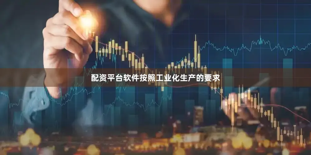 配资平台软件按照工业化生产的要求