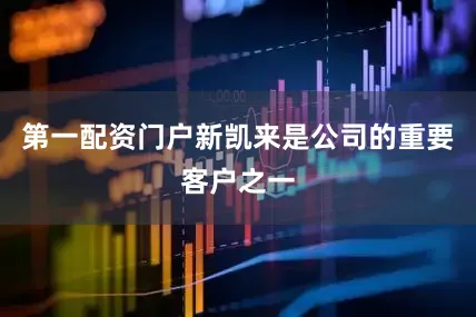第一配资门户新凯来是公司的重要客户之一