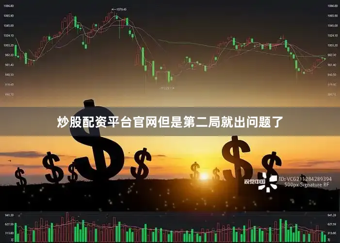 炒股配资平台官网但是第二局就出问题了
