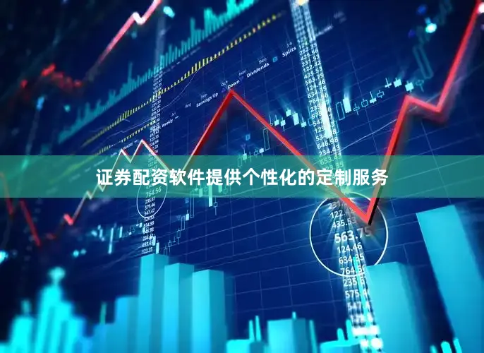 证券配资软件提供个性化的定制服务