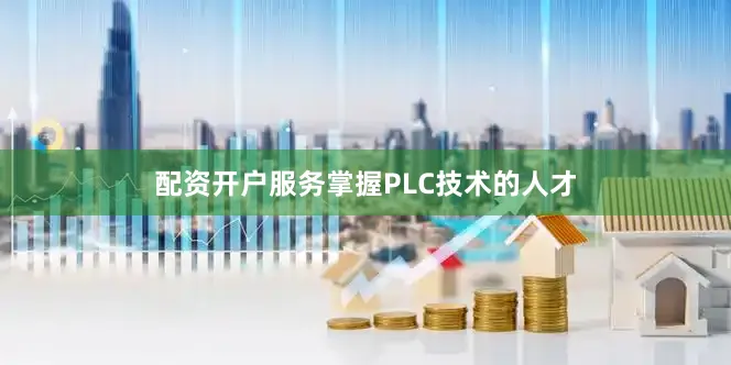 配资开户服务掌握PLC技术的人才