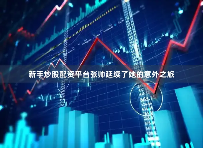 新手炒股配资平台张帅延续了她的意外之旅