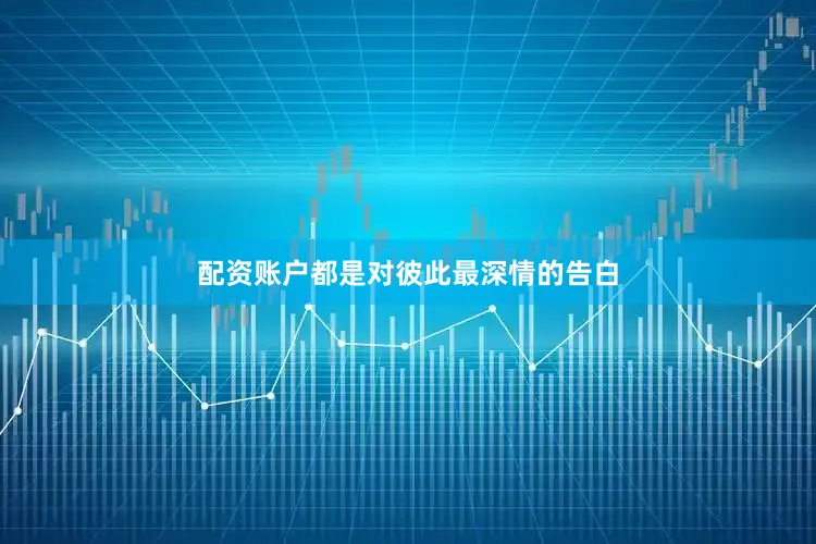 配资账户都是对彼此最深情的告白