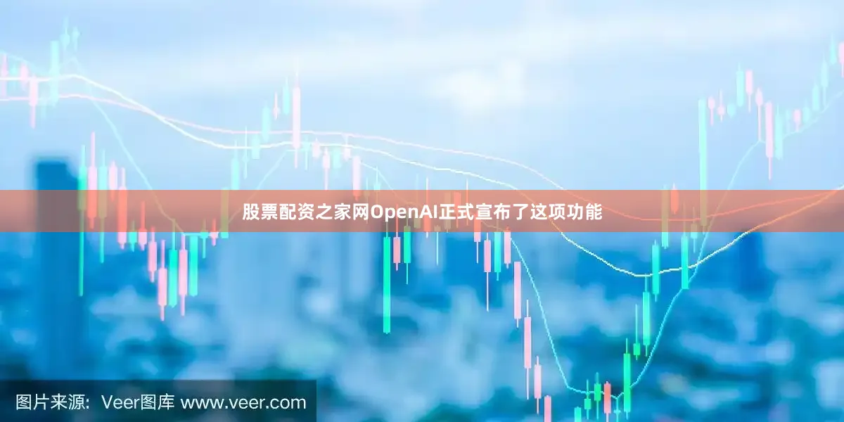 股票配资之家网OpenAI正式宣布了这项功能